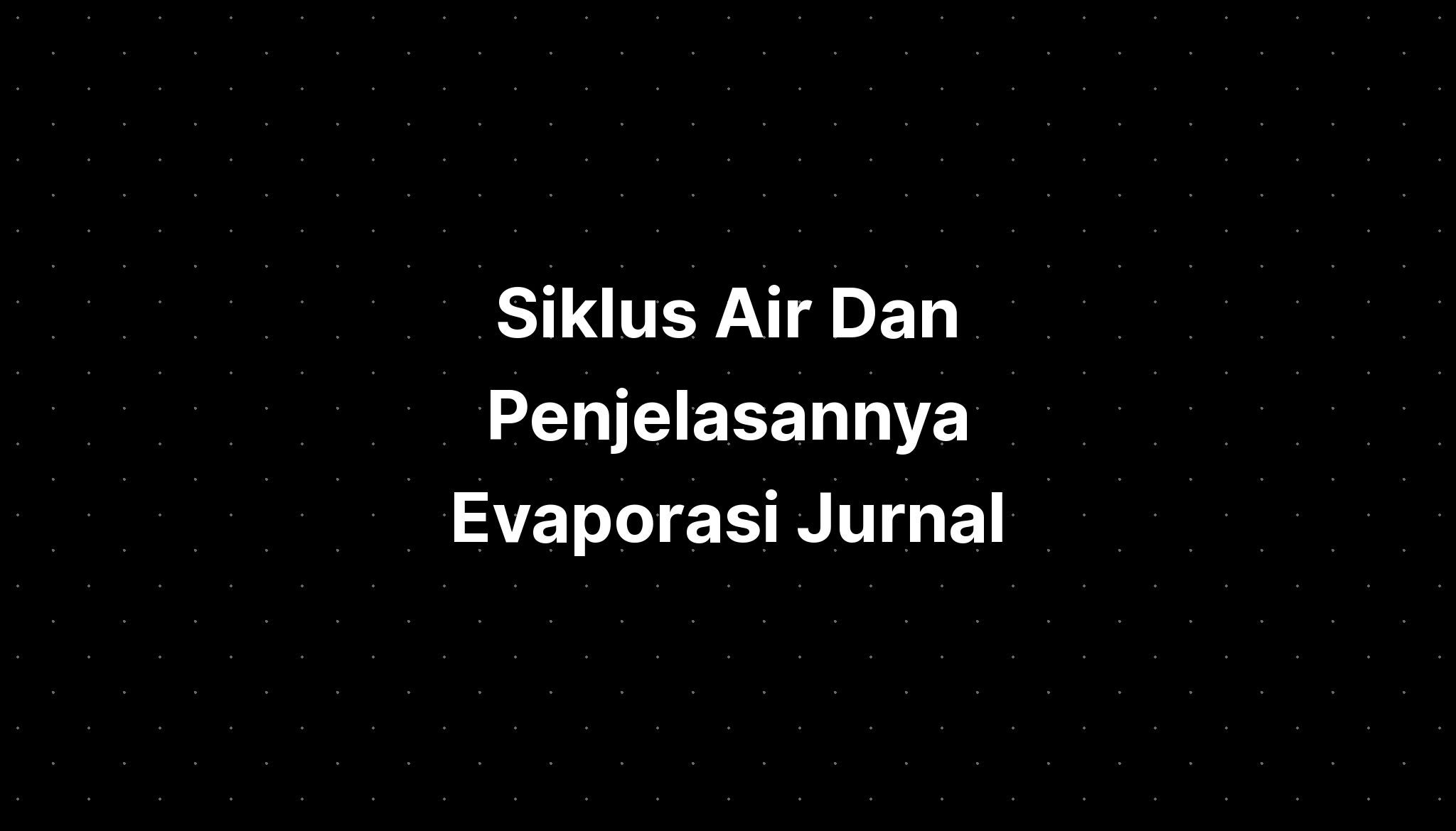 Siklus Air Dan Penjelasannya Evaporasi Jurnal - IMAGESEE